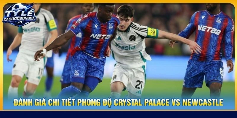 Đánh giá chi tiết phong độ Crystal Palace vs Newcastle