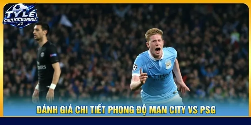 Đánh giá chi tiết phong độ Man City vs PSG