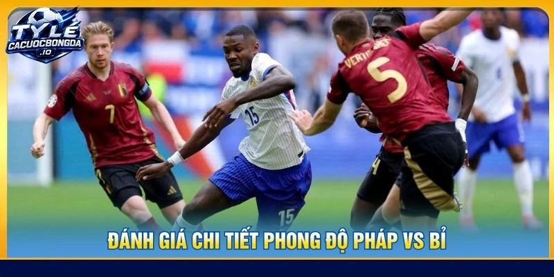 Đánh giá chi tiết phong độ Pháp vs Bỉ