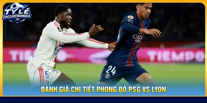 Đánh giá chi tiết phong độ PSG Vs Lyon