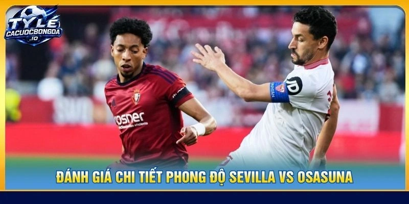 Đánh giá chi tiết phong độ Sevilla vs Osasuna