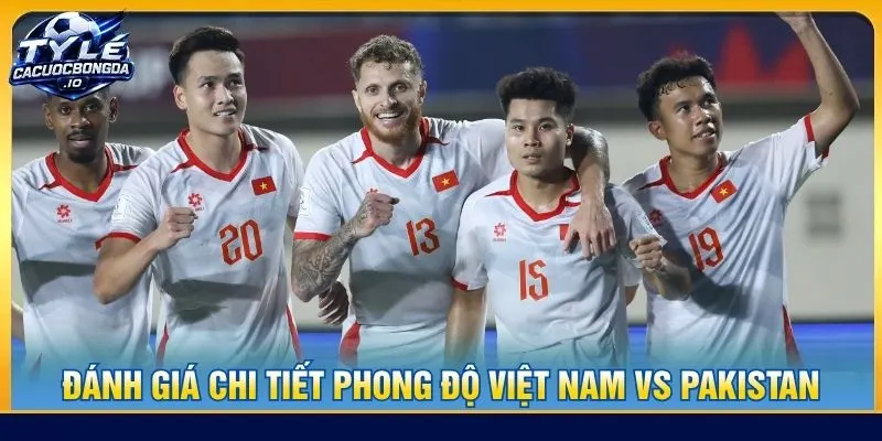 Đánh giá chi tiết phong độ Việt Nam vs Pakistan