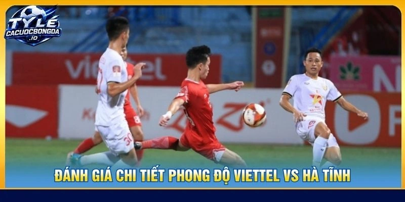 Đánh giá chi tiết phong độ Viettel vs Hà Tĩnh