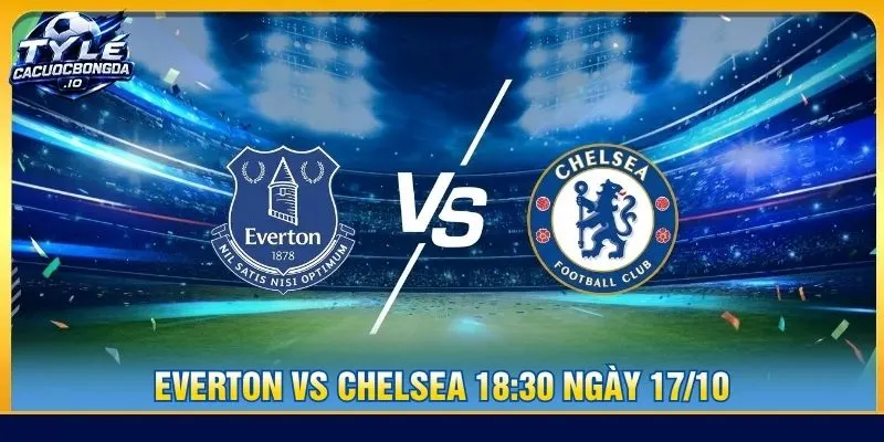 Soi kèo Everton vs Chelsea 18:30 ngày 17/10 - Ngoại hạng Anh