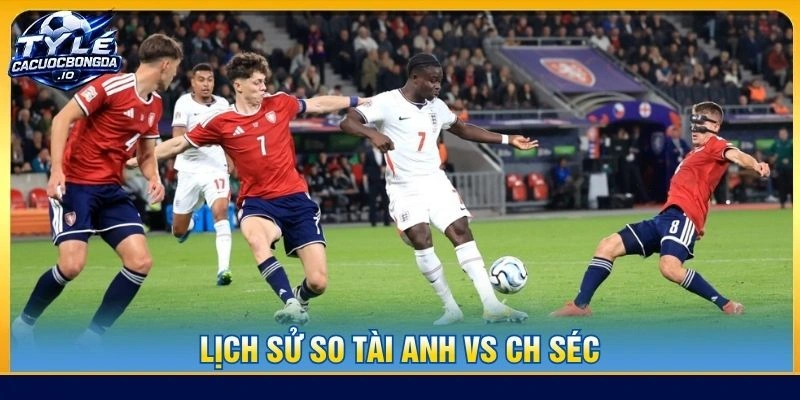 Lịch sử so tài Anh vs CH Séc