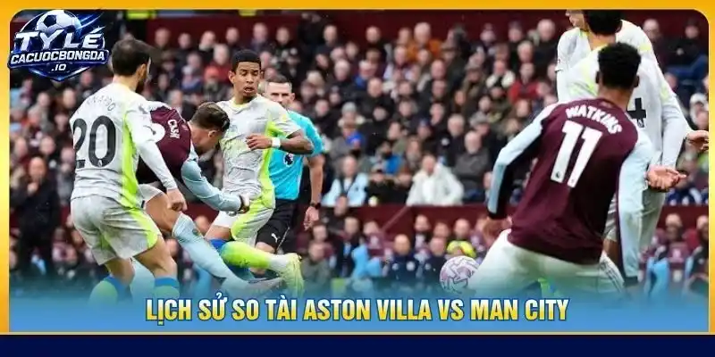 Lịch sử so tài Aston Villa vs Man City