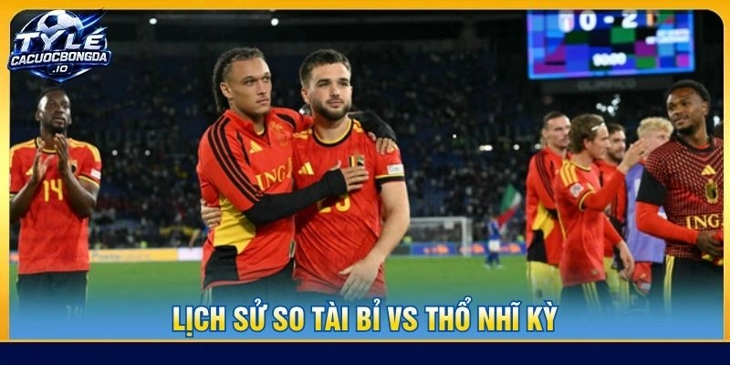 Lịch sử so tài Bỉ vs Thổ Nhĩ Kỳ