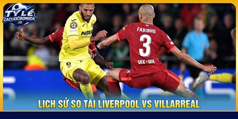 Lịch sử so tài Liverpool vs Villarreal