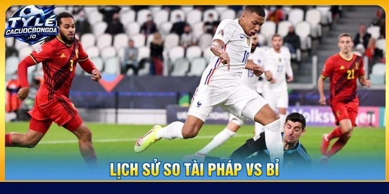 Lịch sử so tài Pháp vs Bỉ