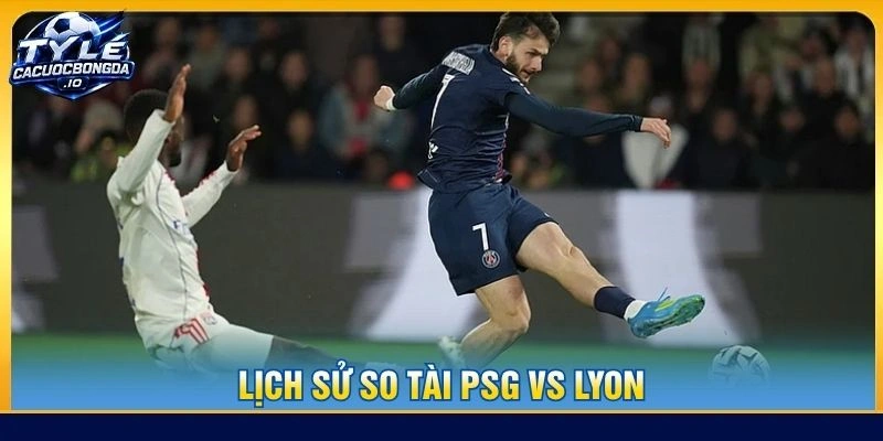 Lịch sử so tài PSG Vs Lyon