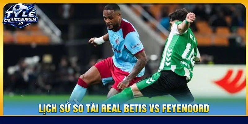Lịch sử so tài Real Betis vs Feyenoord