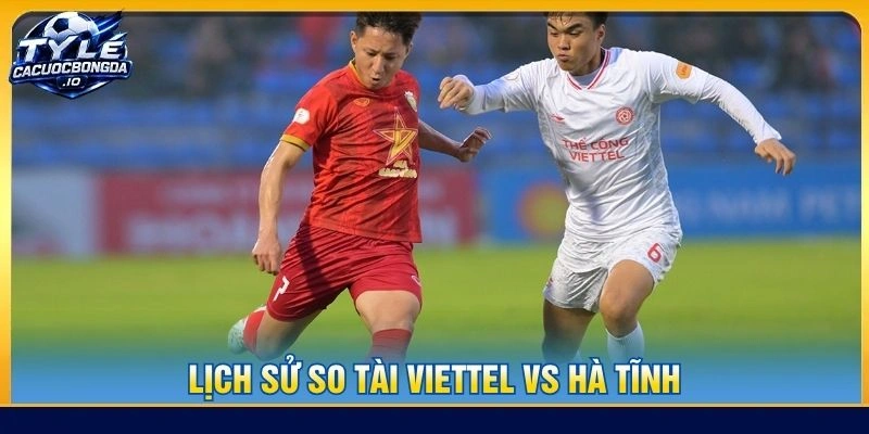 Lịch sử so tài Viettel vs Hà Tĩnh