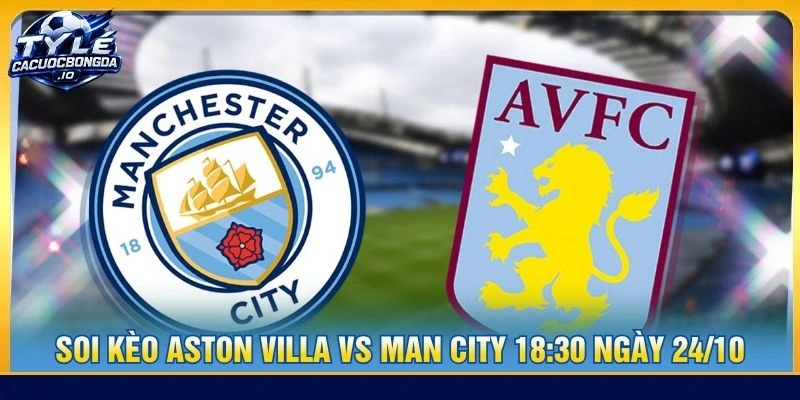 Soi Kèo Aston Villa Vs Man City 18:30 Ngày 24/10 - EPL