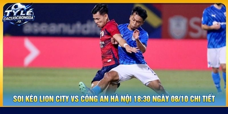 Soi kèo Lion City vs Công an Hà Nội 18:30 ngày 08/10 chi tiết