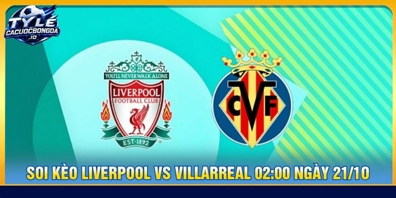 Soi Kèo Liverpool Vs Villarreal 02:00 Ngày 21/10 - Cúp C1