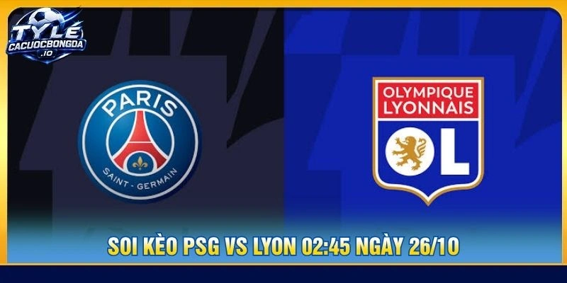 Soi Kèo PSG Vs Lyon 02:45 Ngày 26/10 - Vòng 8 Ligue 1