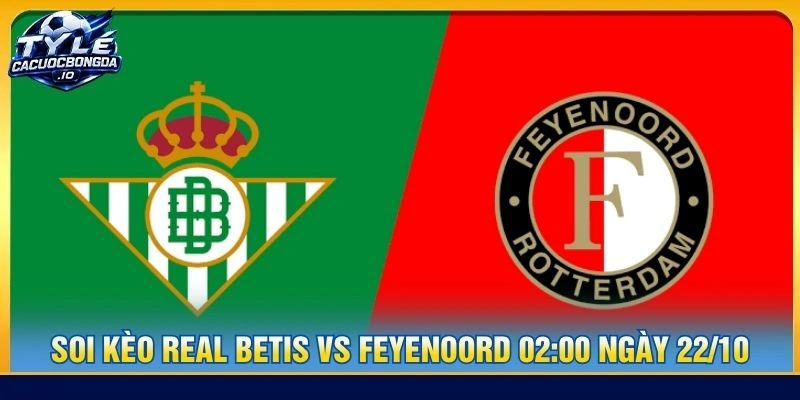 Soi Kèo Real Betis Vs Feyenoord 02:00 Ngày 22/10 - Cúp C1